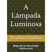 A Lâmpada Luminosa: Biografia do Rassulullah Muhammad (Portuguese Edition)