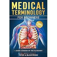 Medical Terminology for Beginners: The Complete Study Guide to Easily Understand, Pronounce and Memorize Medical Terms in Just 30 Days + Workbook & Practice Exercises Included