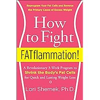 How to Fight FATflammation!: A Revolutionary 3-Week Program to Shrink the Body's Fat Cells for Quick and Lasting Weight Loss How to Fight FATflammation!: A Revolutionary 3-Week Program to Shrink the Body's Fat Cells for Quick and Lasting Weight Loss Kindle Paperback Hardcover
