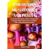 Psilocybin Mushrooms of Australia: An identification guide on How to forage and Propagate Magic mushrooms in Australia (with Colored Premium Pictures) Psilocybin Mushrooms of Australia: An identification guide on How to forage and Propagate Magic mushrooms in Australia (with Colored Premium Pictures) Kindle Paperback