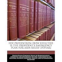 HIV Prevention: How Effective Is the President's Emergency Plan for AIDS Relief [Pepfar] HIV Prevention: How Effective Is the President's Emergency Plan for AIDS Relief [Pepfar] Paperback