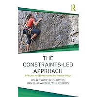 The Constraints-Led Approach: Principles for Sports Coaching and Practice Design (Routledge Studies in Constraints-Based Methodologies in Sport) The Constraints-Led Approach: Principles for Sports Coaching and Practice Design (Routledge Studies in Constraints-Based Methodologies in Sport) Paperback Kindle Hardcover