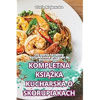 Kompletna KsiĄŻka Kucharska O Skorupiakach (Polish Edition)