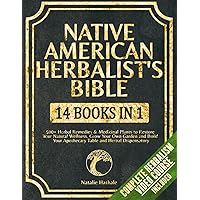 Native American Herbalist's Bible [14 Books in 1]: 500+ Herbal Remedies & Medicinal Plants to Restore Your Natural Wellness. Grow Your Own Garden and Build Your Apothecary Table & Herbal Dispensatory Native American Herbalist's Bible [14 Books in 1]: 500+ Herbal Remedies & Medicinal Plants to Restore Your Natural Wellness. Grow Your Own Garden and Build Your Apothecary Table & Herbal Dispensatory Paperback Kindle Hardcover