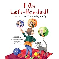 I Am Left-Handed!: What I Love About Being a Lefty (The Safe Child, Happy Parent Series)