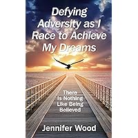 Defying Adversity as I Race to Achieve My Dreams: There Is Nothing Like Being Believed Defying Adversity as I Race to Achieve My Dreams: There Is Nothing Like Being Believed Paperback Kindle
