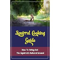 Squirrel Cooking Guide: How To Bring Out The Squirrel’S Natural Umami