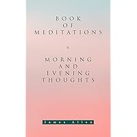 Book of Meditations & Morning and Evening Thoughts: Powerful & Motivational Quotes for Every Day in the Year (2 Books in One Edition) Book of Meditations & Morning and Evening Thoughts: Powerful & Motivational Quotes for Every Day in the Year (2 Books in One Edition) Kindle Paperback