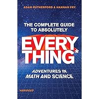 The Complete Guide to Absolutely Everything (Abridged): Adventures in Math and Science The Complete Guide to Absolutely Everything (Abridged): Adventures in Math and Science Kindle Audible Audiobook Hardcover Paperback