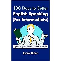 100 Days to Better English Speaking (for Intermediate): Speak English Fluently and Confidently 100 Days to Better English Speaking (for Intermediate): Speak English Fluently and Confidently Kindle Paperback Hardcover