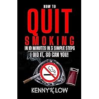 How To Quit Smoking In 10 Minutes In 3 Simple Steps: – I Did It, So Can You! How To Quit Smoking In 10 Minutes In 3 Simple Steps: – I Did It, So Can You! Kindle Hardcover Paperback