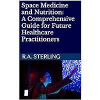 Space Medicine and Nutrition: A Comprehensive Guide for Future Healthcare Practitioners Space Medicine and Nutrition: A Comprehensive Guide for Future Healthcare Practitioners Kindle Paperback
