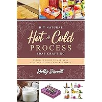 DIY Natural Hot & Cold Process Soap Crafting: Ultimate Guide to Making & Selling Colorful Natural Soaps - Recipes Included DIY Natural Hot & Cold Process Soap Crafting: Ultimate Guide to Making & Selling Colorful Natural Soaps - Recipes Included Paperback Kindle