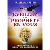 ÉVEILLEZ LE PROPHÈTE EN VOUS: COMPRENDRE LE MINISTÈRE PROPHÉTIQUE (French Edition) ÉVEILLEZ LE PROPHÈTE EN VOUS: COMPRENDRE LE MINISTÈRE PROPHÉTIQUE (French Edition) Paperback Kindle