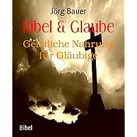 Bibel & Glaube: Geistliche Nahrung für Gläubige (German Edition) Bibel & Glaube: Geistliche Nahrung für Gläubige (German Edition) Kindle