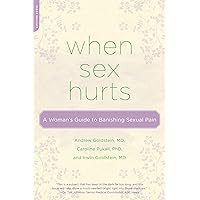 When Sex Hurts: A Woman's Guide to Banishing Sexual Pain When Sex Hurts: A Woman's Guide to Banishing Sexual Pain Paperback Kindle