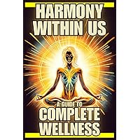 Harmony Within Us, A Guide To Complete Wellness Through Mind-Body-Soul Connection: Build Good Habits, Nutritional Wisdom & A Healthy Gut with herbal ... natural medicine in this life changing book