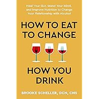 How to Eat to Change How You Drink: Heal Your Gut, Mend Your Mind, and Improve Nutrition to Change Your Relationship with Alcohol How to Eat to Change How You Drink: Heal Your Gut, Mend Your Mind, and Improve Nutrition to Change Your Relationship with Alcohol Paperback Audible Audiobook Kindle Hardcover Audio CD