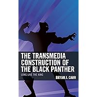 The Transmedia Construction of the Black Panther: Long Live the King The Transmedia Construction of the Black Panther: Long Live the King Kindle Hardcover Paperback