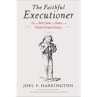 The Faithful Executioner: Life and Death, Honor and Shame in the Turbulent Sixteenth Century The Faithful Executioner: Life and Death, Honor and Shame in the Turbulent Sixteenth Century Kindle Audible Audiobook Paperback Hardcover