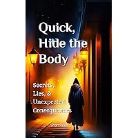 Quick, Hide the Body: Secrets, Lies, and Unexpected Consequences (Horror Books For Kids & Teens) Quick, Hide the Body: Secrets, Lies, and Unexpected Consequences (Horror Books For Kids & Teens) Kindle Paperback