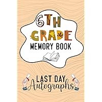 6th Grade Memory Book Last Day Autographs: Keepsake For Students and Teachers/ Collect Autographs and Happy Memories/ Cute Memory Notebook for ... Gifts for Boys and Girls…/6*9/100p/