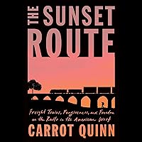 The Sunset Route: Freight Trains, Forgiveness, and Freedom on the Rails in the American West The Sunset Route: Freight Trains, Forgiveness, and Freedom on the Rails in the American West Audible Audiobook Hardcover Kindle