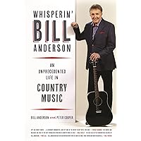 Whisperin' Bill Anderson: An Unprecedented Life in Country Music (Music of the American South Ser.) Whisperin' Bill Anderson: An Unprecedented Life in Country Music (Music of the American South Ser.) Hardcover Kindle Paperback