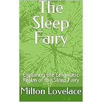 The Sleep Fairy: Exploring the Enigmatic Realm of the Sleep Fairy