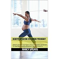 BENEFITS OF HAVING SEX DURING PREGNANCY: AMAZING BENEFITS OF SEX DURING PREGNANCY, WHEN NOT TO HAVE SEX DURING PREGNANCY, SEX AFTER BIRTH. BENEFITS OF HAVING SEX DURING PREGNANCY: AMAZING BENEFITS OF SEX DURING PREGNANCY, WHEN NOT TO HAVE SEX DURING PREGNANCY, SEX AFTER BIRTH. Kindle Paperback
