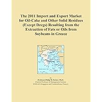 The 2011 Import and Export Market for Oil-Cake and Other Solid Residues (Except Dregs) Resulting from the Extraction of Fats or Oils from Soybeans in Greece The 2011 Import and Export Market for Oil-Cake and Other Solid Residues (Except Dregs) Resulting from the Extraction of Fats or Oils from Soybeans in Greece Paperback