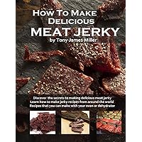 How To Make Delicious Meat Jerky (Burgers, Barbecue and Jerky) How To Make Delicious Meat Jerky (Burgers, Barbecue and Jerky) Paperback Kindle