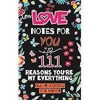 Love Notes For You: 111 Reasons You're My Everything — A Fill-In Journal for Women: Express Love in Words: The Perfect Companion for Anniversaries, Birthdays, or Valentine's Day