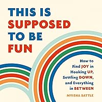 This Is Supposed to Be Fun: How to Find Joy in Hooking Up, Settling Down, and Everything in Between This Is Supposed to Be Fun: How to Find Joy in Hooking Up, Settling Down, and Everything in Between Audible Audiobook Hardcover Kindle