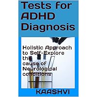 Tests for ADHD Diagnosis: Holistic Approach to Self-Explore the cause of Neurological conditions (Self-exploration guides for Special Needs Book Book 8) Tests for ADHD Diagnosis: Holistic Approach to Self-Explore the cause of Neurological conditions (Self-exploration guides for Special Needs Book Book 8) Kindle
