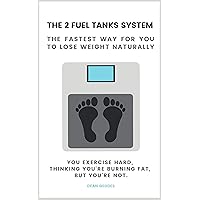 The 2 Fuel Tanks System: The Fastest Way For You To Lose Weight Naturally The 2 Fuel Tanks System: The Fastest Way For You To Lose Weight Naturally Kindle