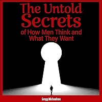 The Untold Secrets of How Men Think and What They Want: Relationship and Dating Advice for Women, Book 26 The Untold Secrets of How Men Think and What They Want: Relationship and Dating Advice for Women, Book 26 Audible Audiobook Paperback Kindle