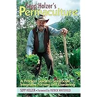 Sepp Holzer's Permaculture: A Practical Guide to Small-Scale, Integrative Farming and Gardening Sepp Holzer's Permaculture: A Practical Guide to Small-Scale, Integrative Farming and Gardening Paperback Kindle