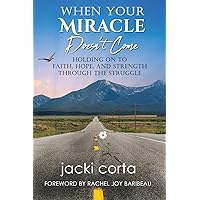 When Your Miracle Doesn't Come: Holding Onto Faith, Hope, and Strength Through the Struggle When Your Miracle Doesn't Come: Holding Onto Faith, Hope, and Strength Through the Struggle Paperback Kindle