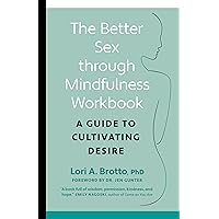 The Better Sex Through Mindfulness Workbook: A Guide to Cultivating Desire The Better Sex Through Mindfulness Workbook: A Guide to Cultivating Desire Paperback Kindle