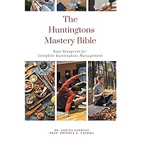 The Huntingtons Disease Mastery Bible: Your Blueprint for Complete Huntingtons Disease Management