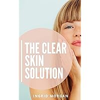 The Clear Skin Solution: A Less-Is-More Approach For Clear, Supple Skin The Clear Skin Solution: A Less-Is-More Approach For Clear, Supple Skin Kindle Paperback