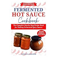 Fermented Hot Sauce Cookbook: The Complete Step-by-Step Recipe Book for Making Fermented Spicy Sauces Fermented Hot Sauce Cookbook: The Complete Step-by-Step Recipe Book for Making Fermented Spicy Sauces Paperback Kindle