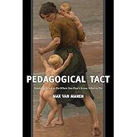 Pedagogical Tact (Phenomenology of Practice) (Volume 1) Pedagogical Tact (Phenomenology of Practice) (Volume 1) Paperback Kindle Hardcover