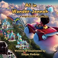 Ali in Wonder-Jannah: A Magical Visit to Paradise (Ali in the Wonderland) Ali in Wonder-Jannah: A Magical Visit to Paradise (Ali in the Wonderland) Paperback Kindle Hardcover