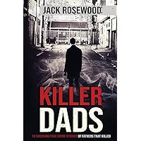 Killer Dads: 16 Shocking True Crime Stories of Fathers That Killed Killer Dads: 16 Shocking True Crime Stories of Fathers That Killed Paperback Kindle