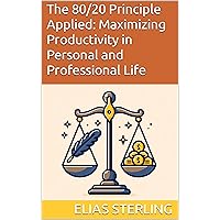 The 80/20 Principle Applied: Maximizing Productivity in Personal and Professional Life The 80/20 Principle Applied: Maximizing Productivity in Personal and Professional Life Kindle Paperback