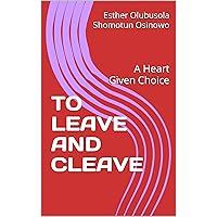 TO LEAVE AND CLEAVE : A Heart Given Choice