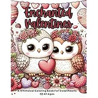 Enchanted Valentines: A Whimsical Coloring Book For Sweethearts of All Ages: Give the Gift of a Valentines Day Coloring Book For Kids, Teens, and Adults