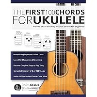 The First 100 Chords for Ukulele: How to Learn and Play Ukulele Chords for Beginners (Learn How to Play Ukulele) The First 100 Chords for Ukulele: How to Learn and Play Ukulele Chords for Beginners (Learn How to Play Ukulele) Paperback Kindle